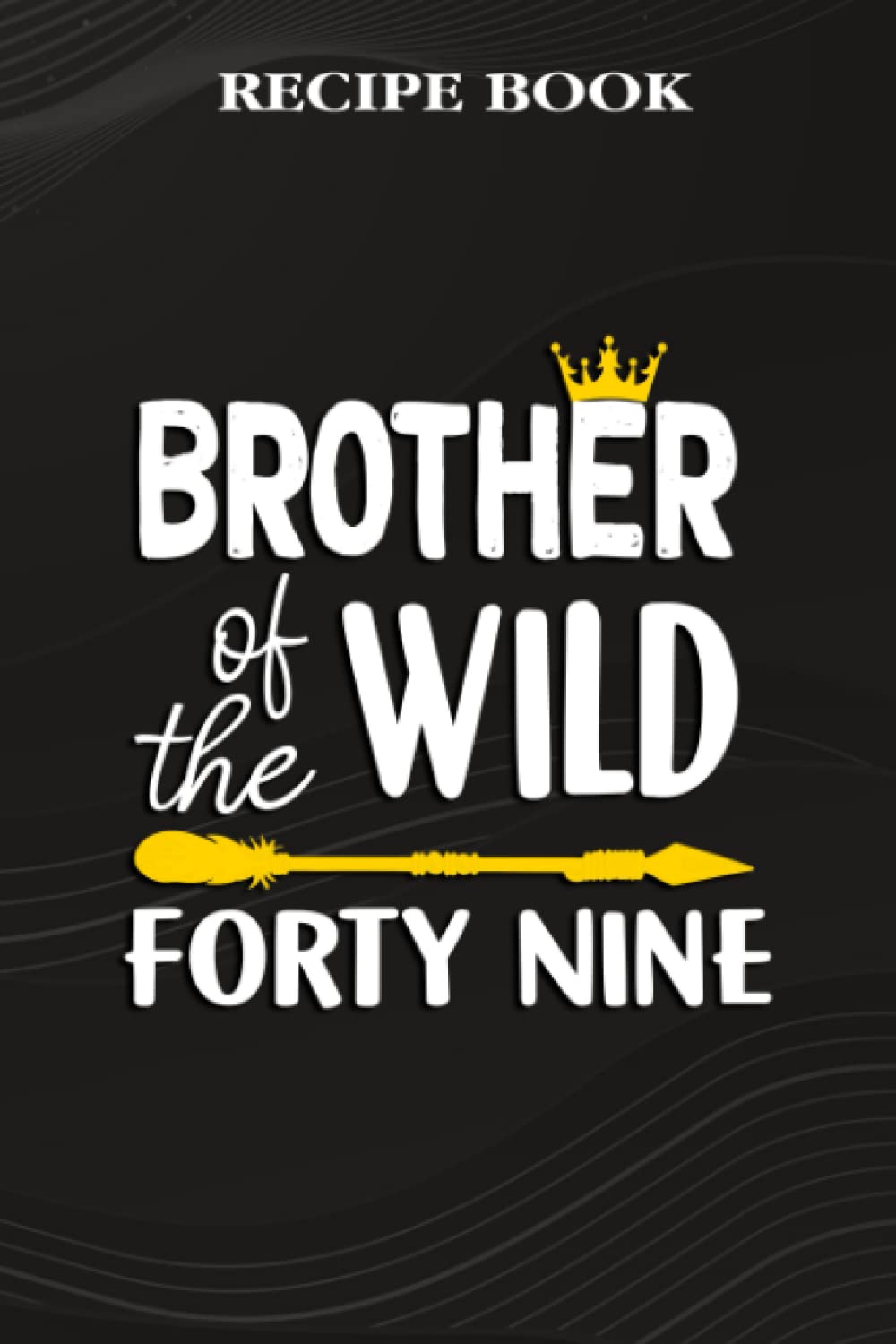 Recipe Book:Brother Of The Wild Forty Nine Funny 49th Birthday Safari Gift: Gifts for Dad: A Beautiful & Modern Keepsake Recipe Notebook & Organizer... Blank Recipe Book & Cookbook,Birthday Gifts baixar o livro de graça