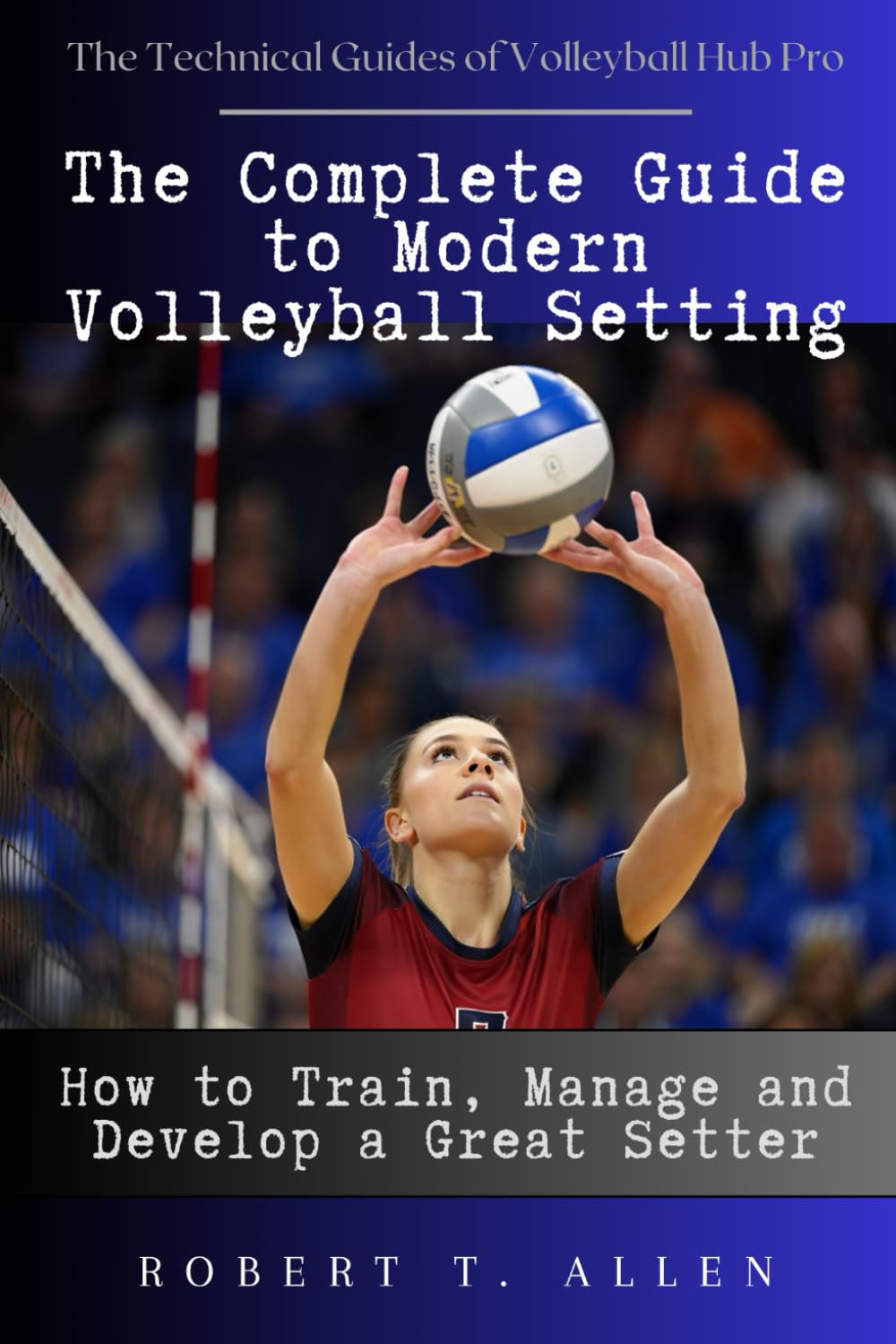ler totalmente The Complete Guide to Modern Volleyball Setting: How to Train, Manage and Develop a Great Setter (The Technical Guides of Volleyball Hub Pro)