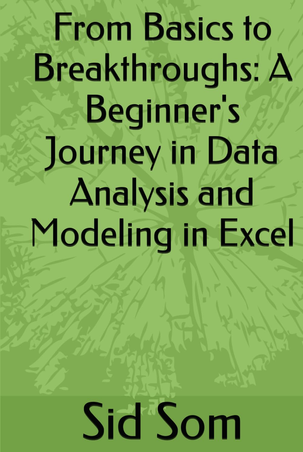 From Basics to Breakthroughs: A Beginner's Journey in Data Analysis and Modeling in Excel baixar livro de graça
