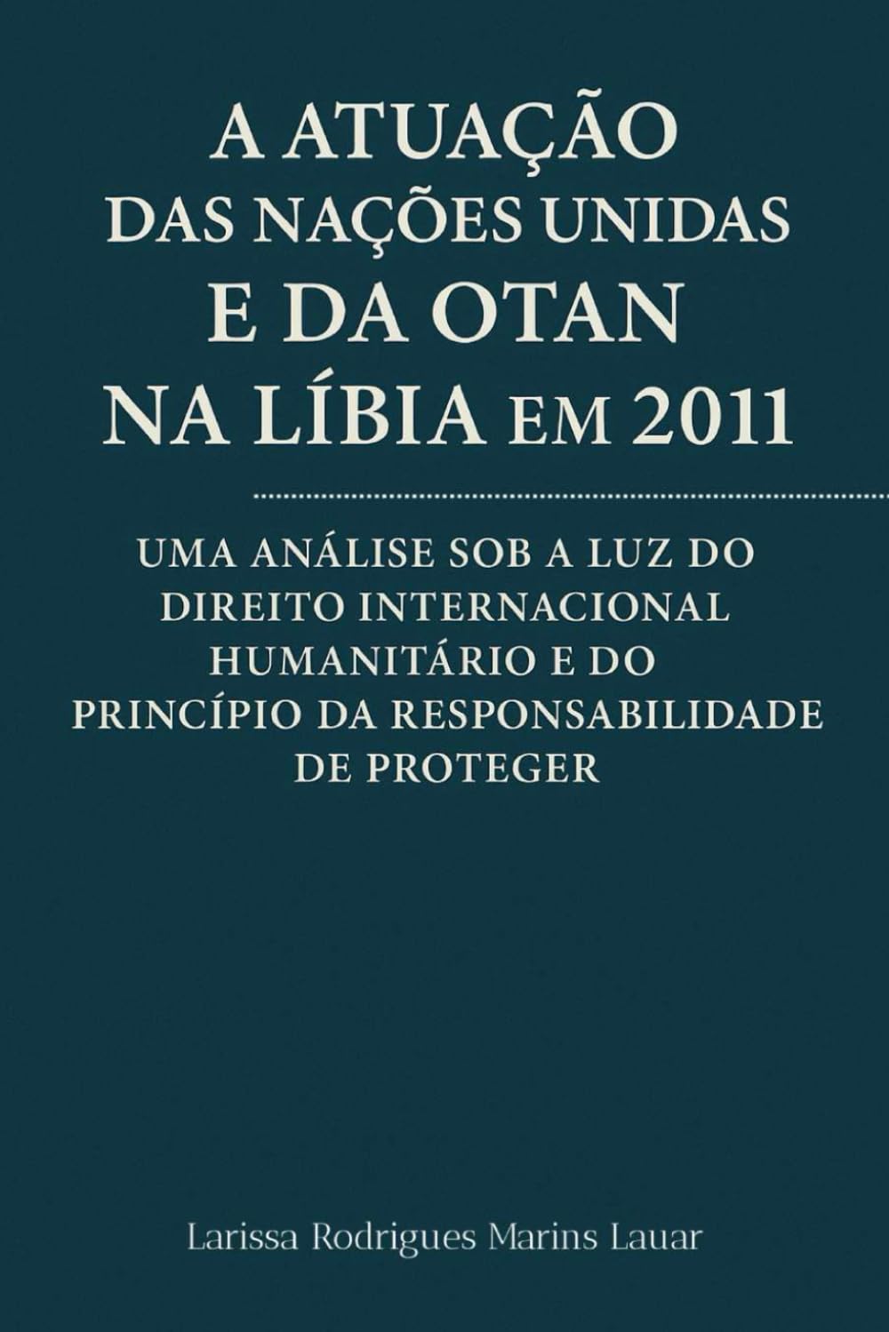 A Atuação das Nações Unidas e da OTAN na Líbia em 2011: Uma análise sob a luz do Direito Internacional Humanitário e do princípio da responsabilidade de proteger (Portuguese Edition) baixar livro de graça