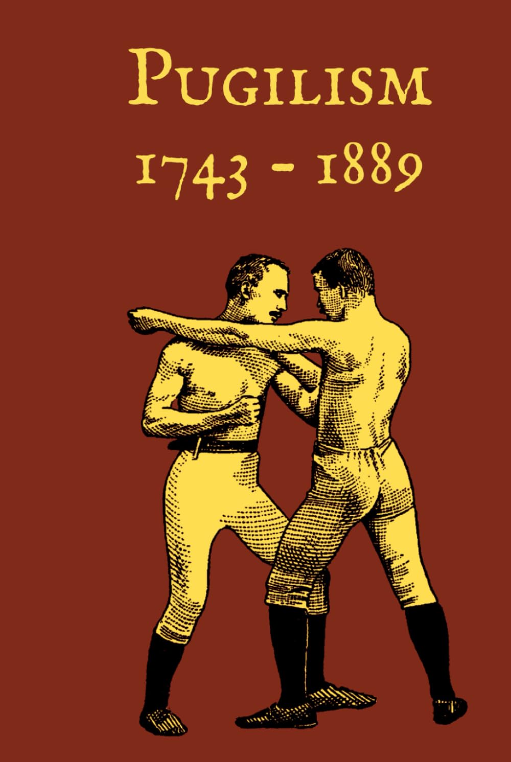 Pugilism 1743 - 1889: A Compendium of Traditional English Bare-Knuckle Boxing and Its Application to Bayonet Fighting