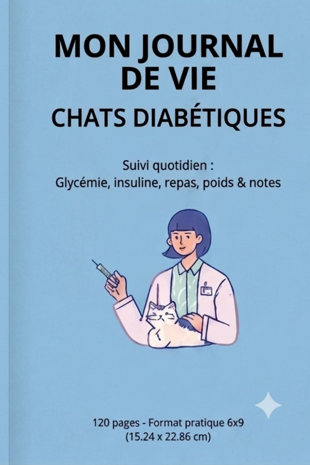 MON JOURNAL DE VIE - CHATS DIABÉTIQUES: Carnet de suivi quotidien du diabète félin : Glycémie, injections d'insuline, poids, repas & notes médicales | Format 6x9 po - 112 pages (French Edition)
