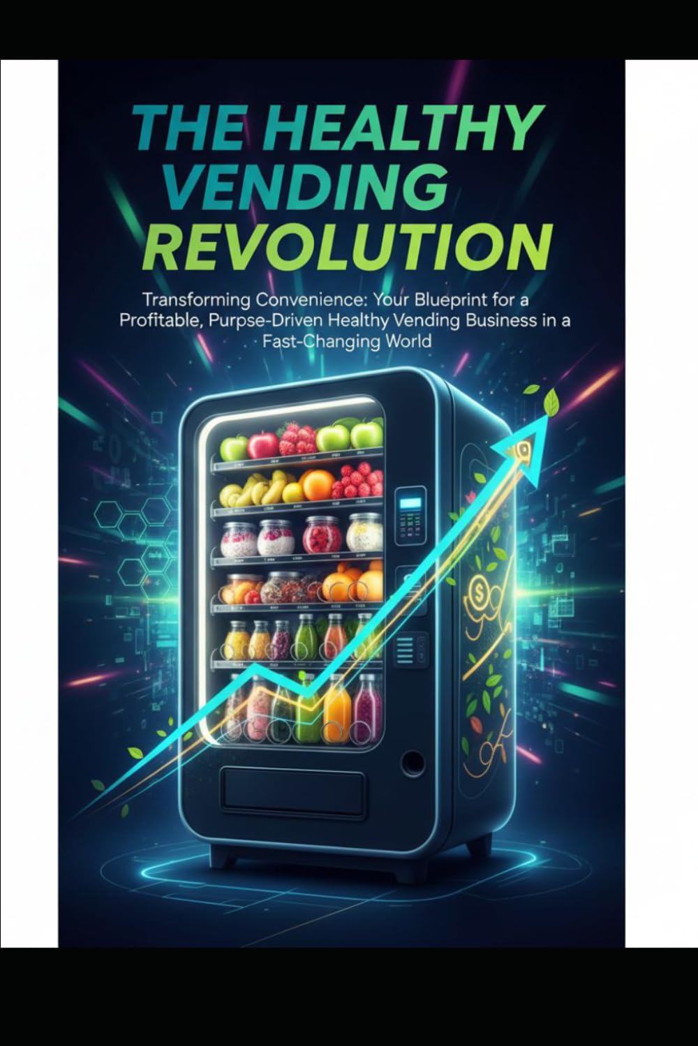 The Healthy Vending Revolution: Transforming Convenience: Your Blueprint for a Profitable, Purpose-Driven Healthy Vending Business in a Fast-Changing World baixar livro de graça