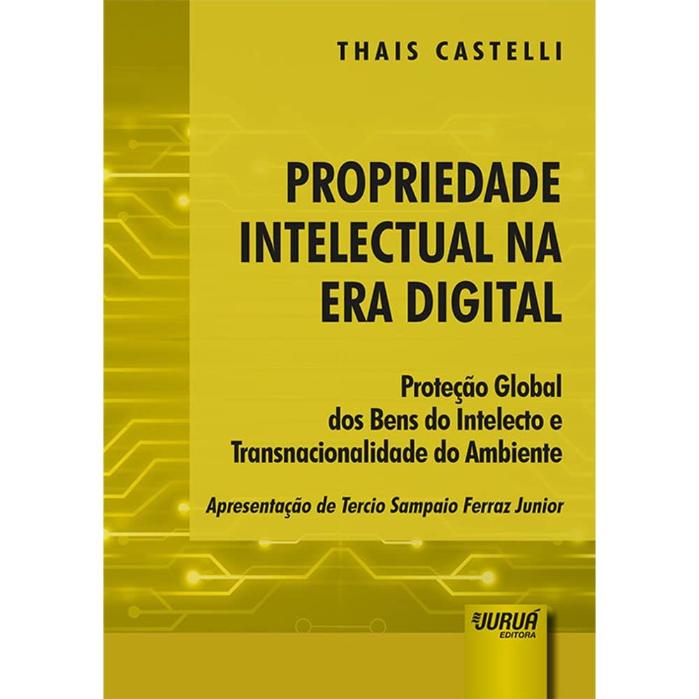 Propriedade Intelectual na Era Digital: Proteção Global dos Bens do Intelecto e Transnacionalidade do Ambiente - Apresentação de Tercio Sampaio Ferraz Junior baixar livro de graça