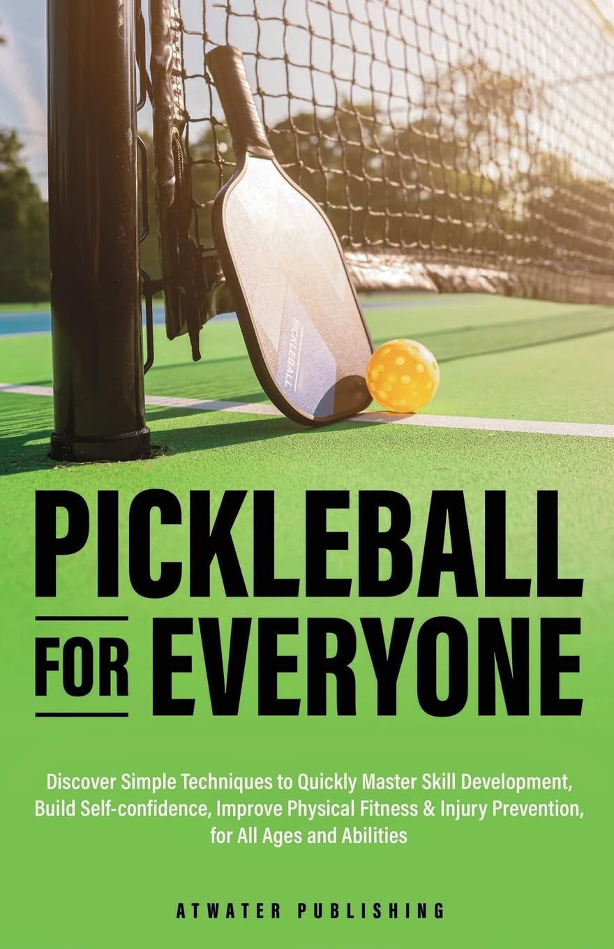 Pickleball for Everyone: Discover Simple Techniques to Quickly Master Skill Development, Build Self-Confidence, Improve Physical Fitness & Injury Prevention, for All Ages and Abilities baixar o livro de graça