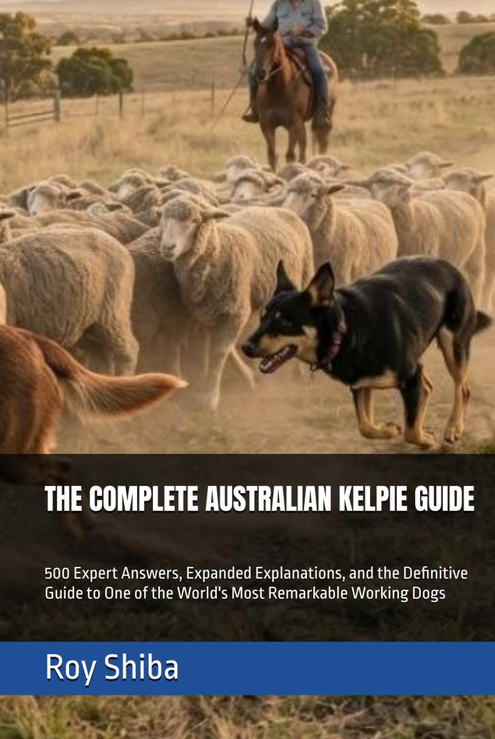 THE COMPLETE AUSTRALIAN KELPIE GUIDE: 500 Expert Answers, Expanded Explanations, and the Definitive Guide to One of the World's Most Remarkable Working Dogs (The Complete Dog Guide Series) baixar o livro de graça