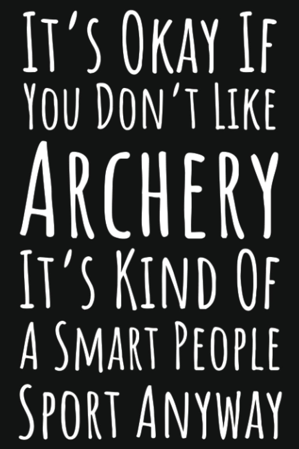 It's Okay If You Don't Like Archery It's Kind Of A Smart People Sport Anyway: Archery Gifts For Teen Girls, Ruled Journal To Write In