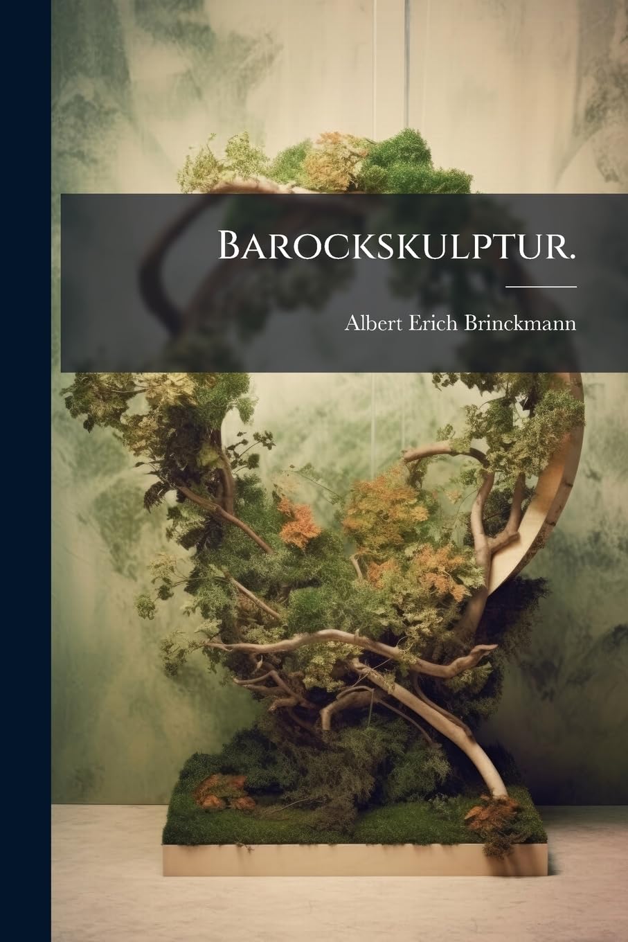 Barockskulptur.: Entwicklungsgeschichte Der Skulptur in Den Romanischen Und Germanischen Ländern Seit Michelangelo Bis Zum 18. Jahrhundert, Volume 2...