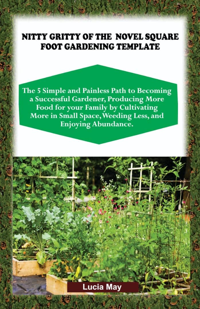 Nitty Gritty of the Novel Square Foot Gardening Template: The 5 Simple and Painless Path to Becoming a Successful Gardener, Producing More Food for Your... More in Small Space, Weed (English Edition) baixar livro de graça