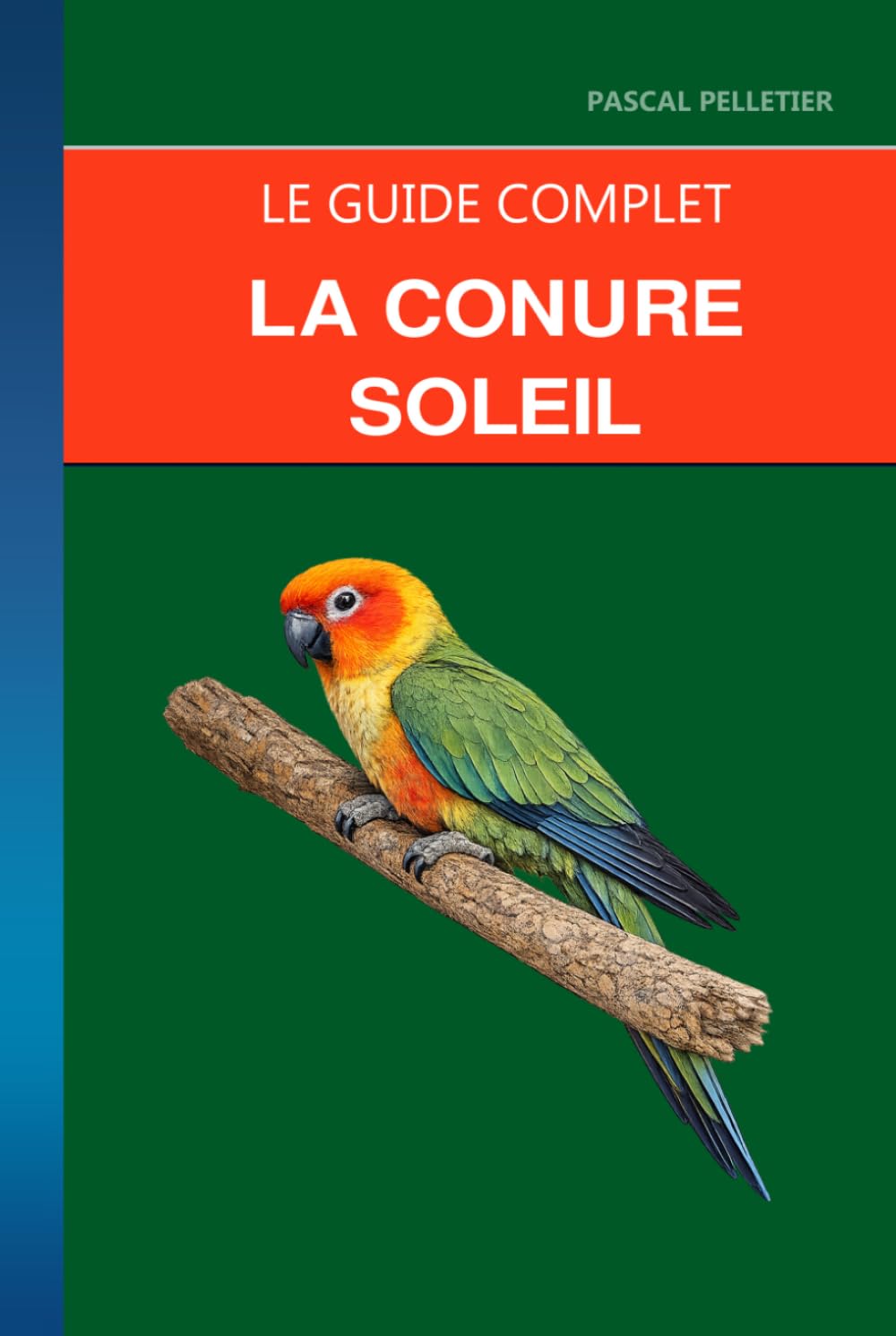 La Conure Soleil: Soins, éducation et bonheur au quotidien avec la plus lumineuse des conures (French Edition)