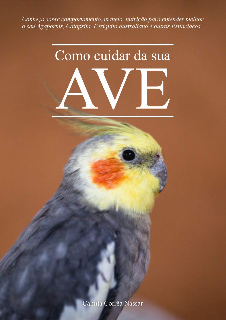 ler totalmente Como cuidar da sua ave: Conheça sobre comportamento, manejo, nutrição para entender melhor o seu Agapornis, Calopsita, Periquito australiano e outros Psitacídeos.