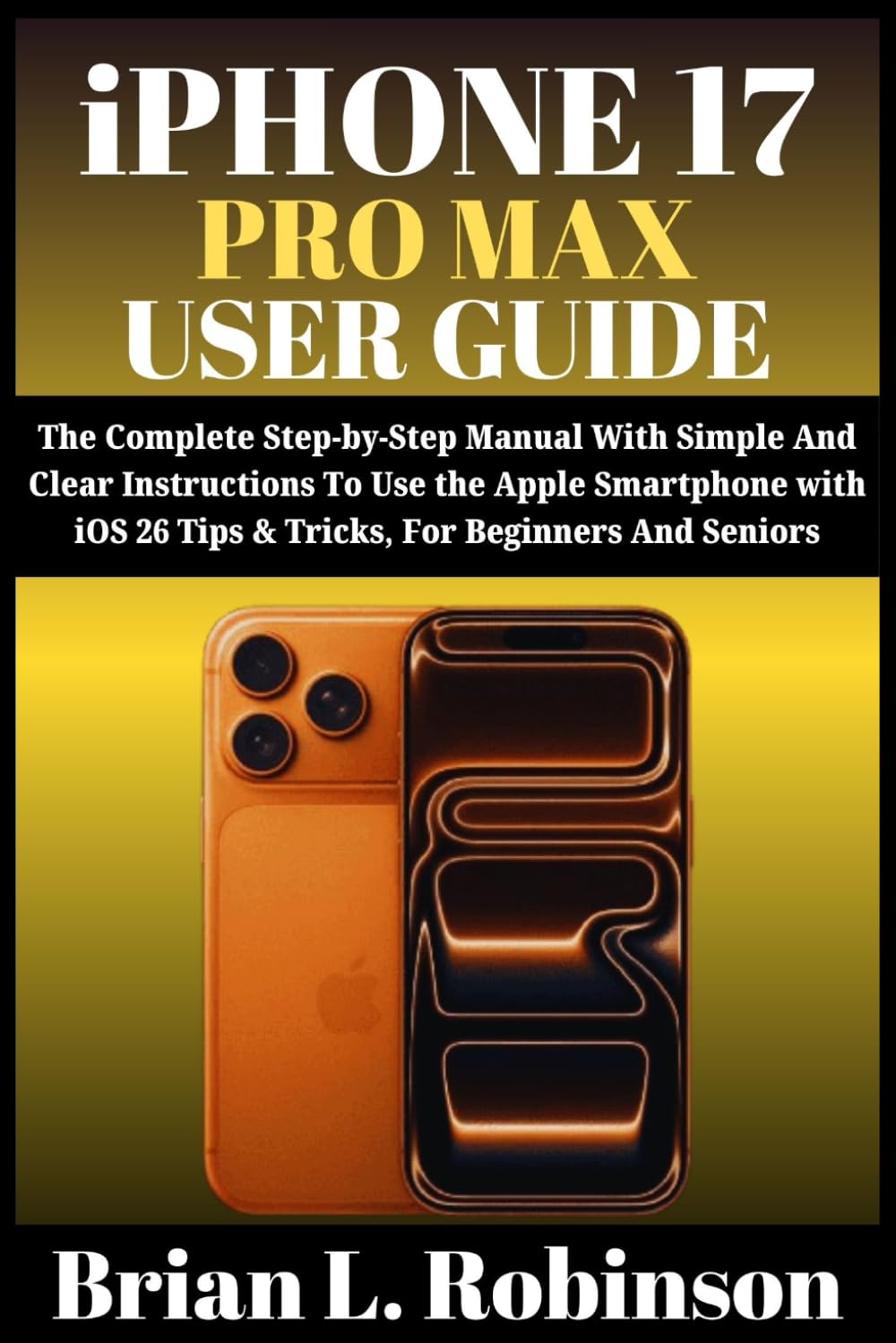 iPHONE 17 PRO MAX USER GUIDE: The Complete Step-by-Step Manual With Simple And Clear Instructions To Use the Apple Smartphone with iOS 26 Tips & Tricks, For Beginners and Seniors baixar o livro de graça