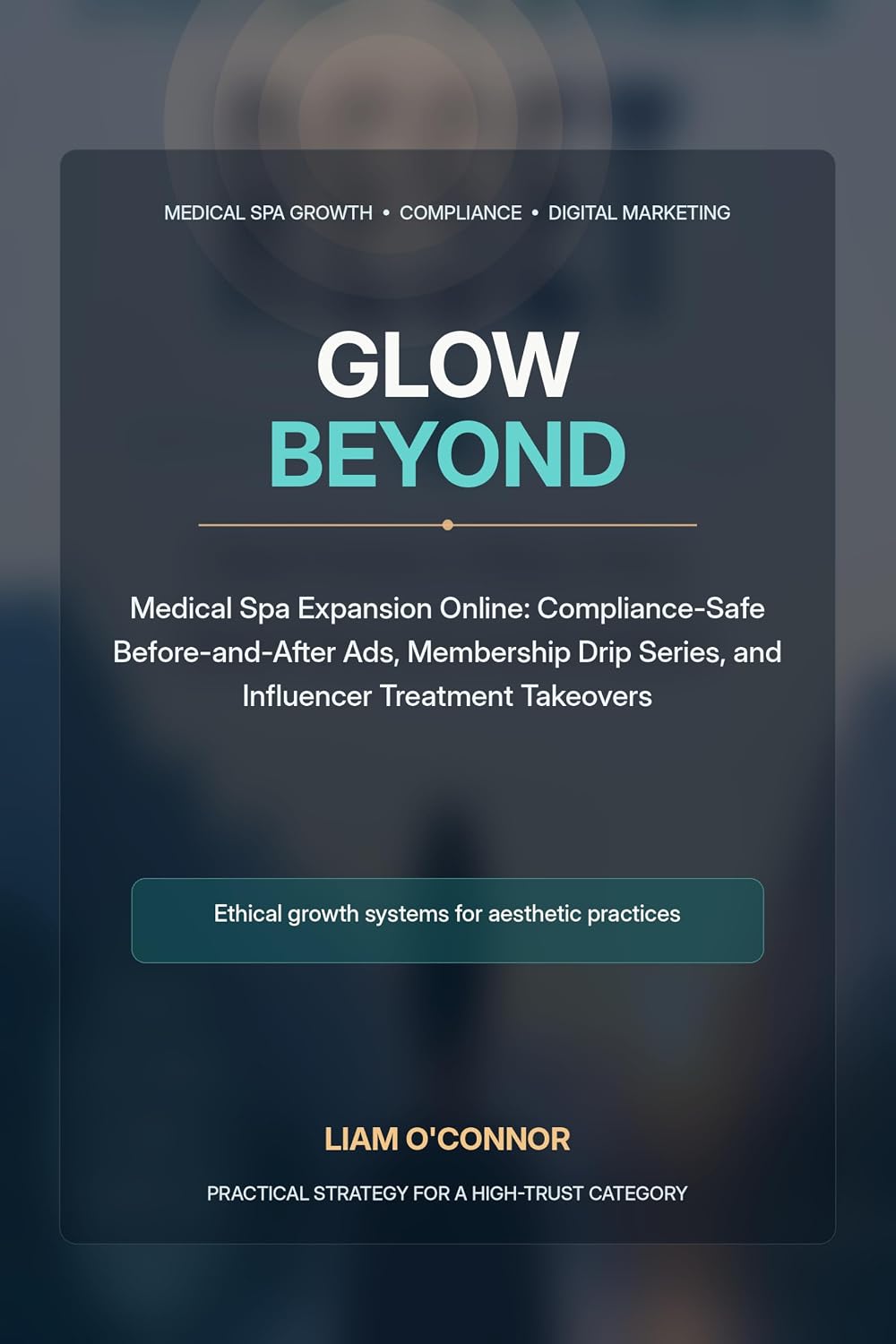 Glow Beyond: Medical Spa Expansion Online: Compliance-Safe Before-and-After Ads, Membership Drip Series, and Influencer Treatment Takeovers (English Edition) baixar o livro de graça