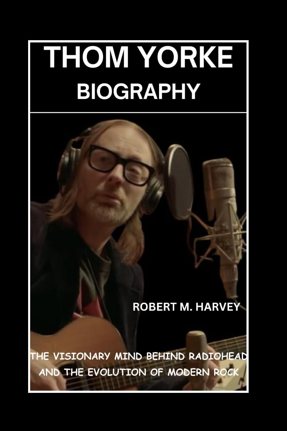 Thom Yorke Biography: The Visionary Mind Behind Radiohead and the Evolution of Modern Rock baixar o livro de graça