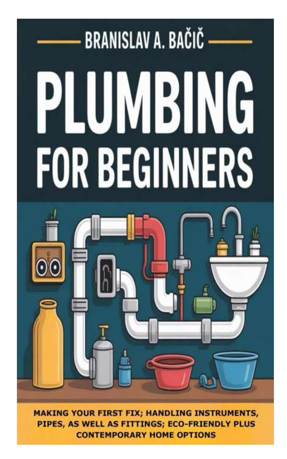 Plumbing for Beginners: Making Your First Fix; Handling Instruments, Pipes, as well as Fittings; Eco-Friendly Plus Contemporary Home Options baixar o livro de graça