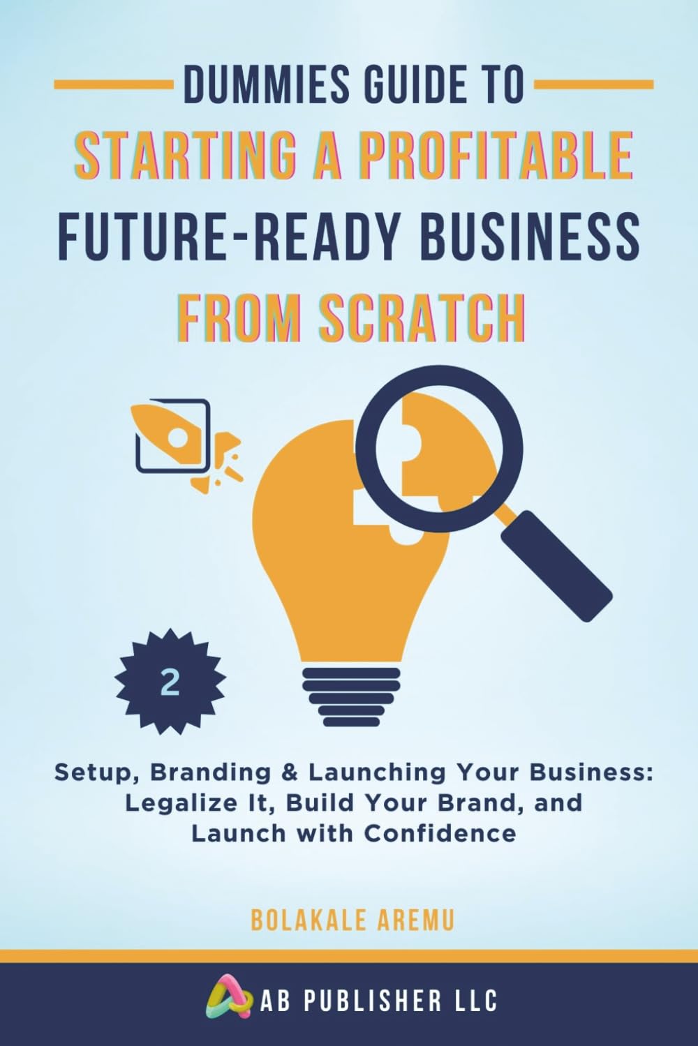 Dummies Guide to Starting a Profitable, Future-Ready Business from Scratch: Setup, Branding & Launching Your Business: Legalize It, Build Your Brand, and Launch with Confidence baixar o livro de graça