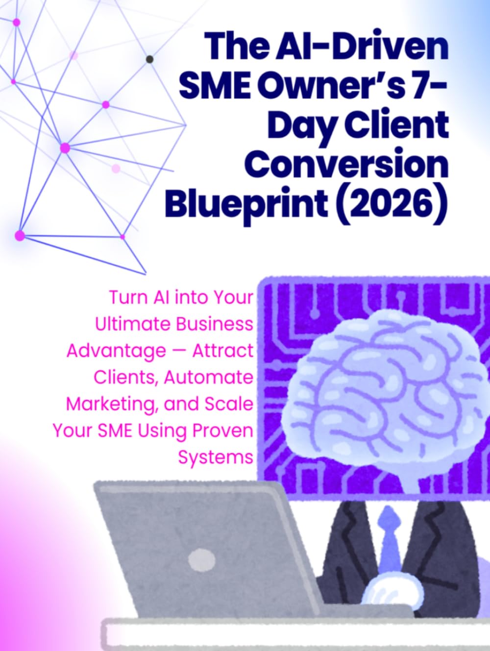capítulo por capítulo baixar The AI-Driven SME Owner’s 7-Day Client Conversion Blueprint in 2026: Turn AI into Your Ultimate Business Advantage — Attract Clients, Automate... (The AI-Driven Business Mastery Series)