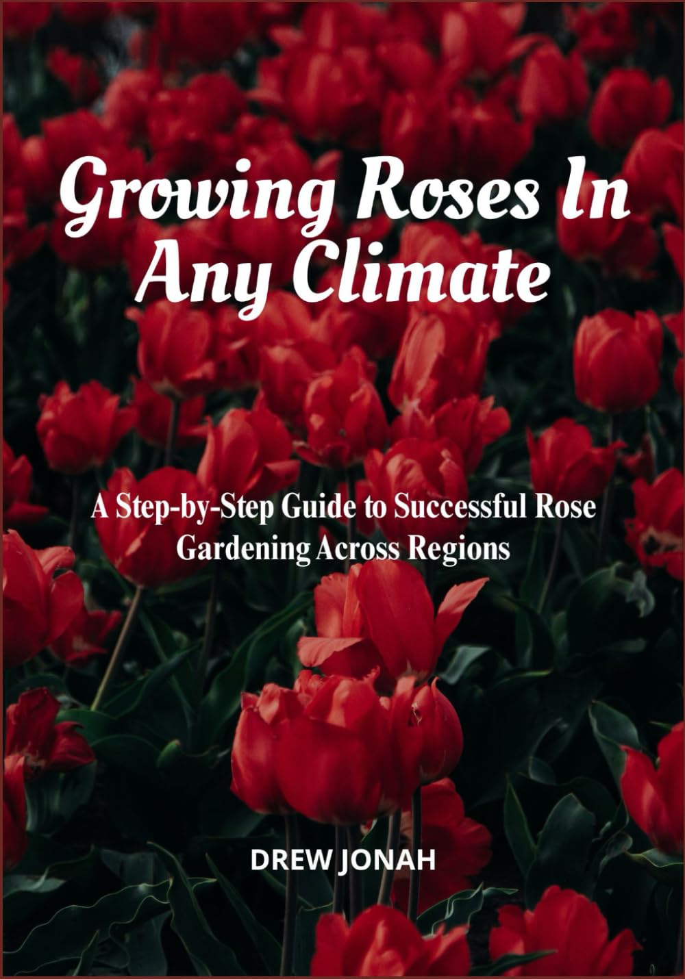 Growing Roses In Any Climate: A Step-by-Step Guide to Successful Rose Gardening Across Regions baixar livro de graça