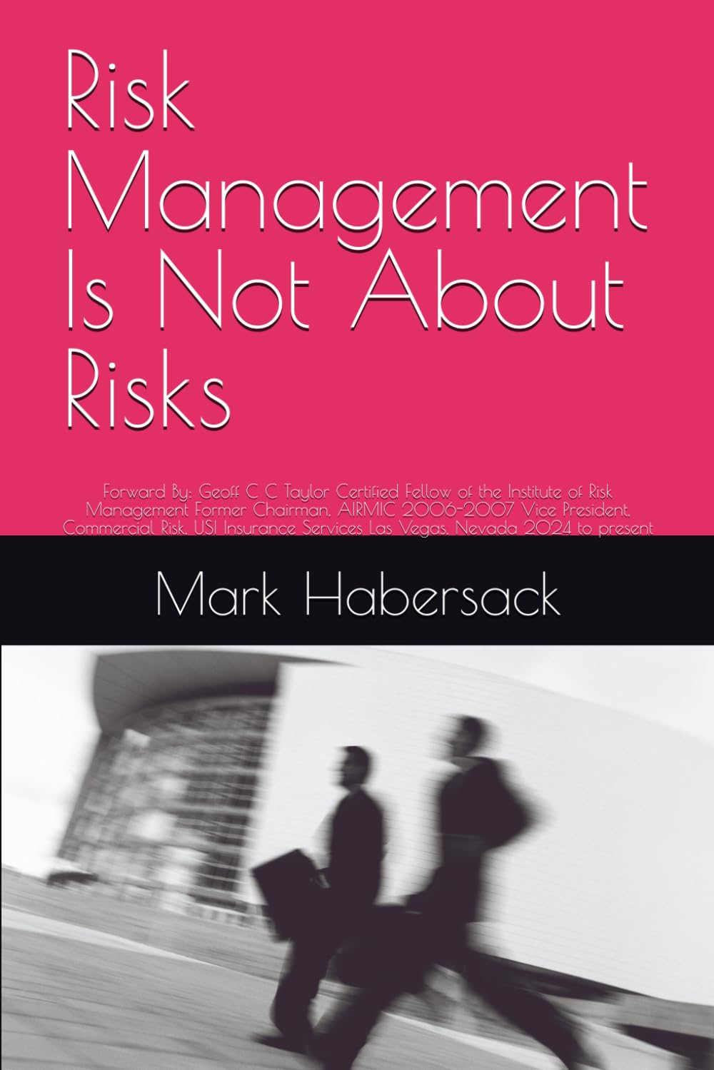 ler totalmente Risk Management Is Not About Risks: Forward By: Geoff C C Taylor Certified Fellow of the Institute of Risk Management Former Chairman, AIRMIC... Services Las Vegas, Nevada 2024 to present