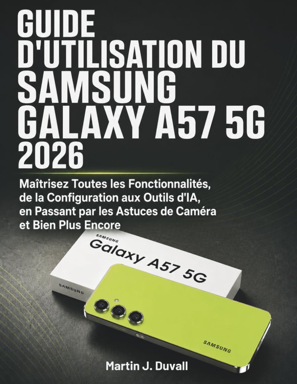 Guide d'Utilisation du Samsung Galaxy A57 5G 2026: Maîtrisez Toutes les Fonctionnalités, de la Configuration aux Outils d'IA, en Passant par les Astuces de Caméra et Bien Plus Encore (French Edition) baixar o livro de graça