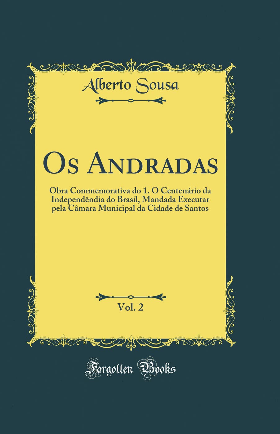 Os Andradas, Vol. 2: Obra Commemorativa do 1. O Centenário da Independêndia do Brasil, Mandada Executar pela Câmara Municipal da Cidade de Santos (Classic Reprint) baixar livro de graça