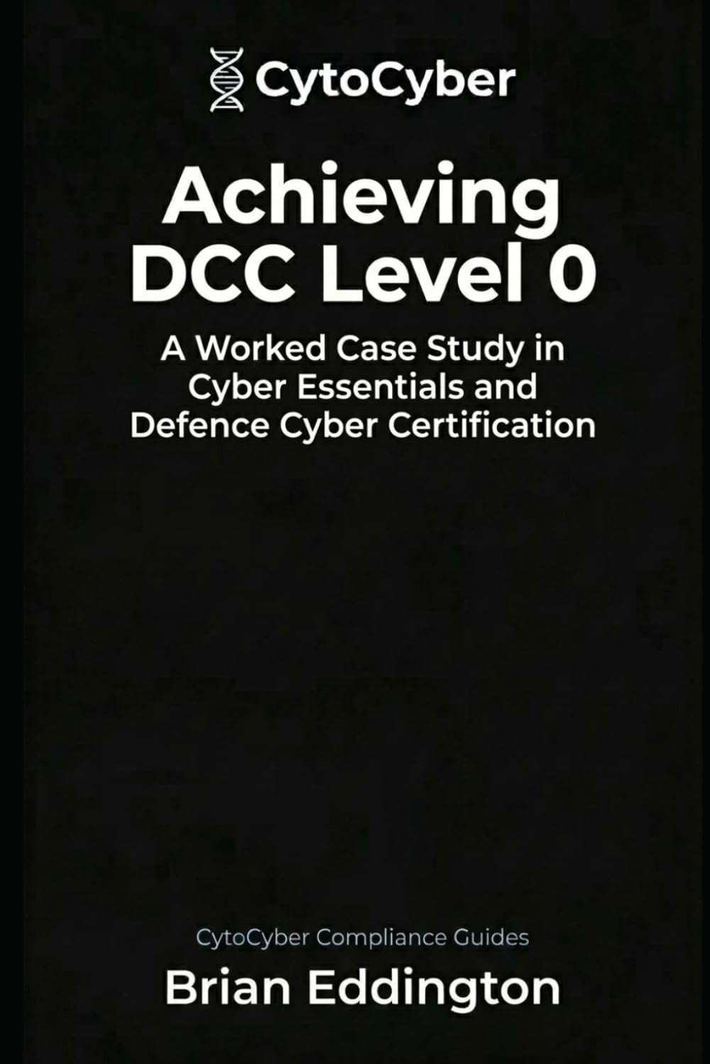 Achieving DCC Level 0: A Worked Case Study in Cyber Essentials and Defence Cyber Certification (The Defence Cyber Certification Series) baixar o livro de graça