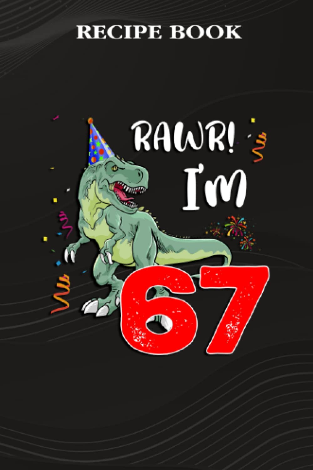 capítulo por capítulo baixar Recipe Book:Kids Rawr I'm 67 67th Birthday Dinosaur Gift: Gifts for Her: A Beautiful & Modern Keepsake Recipe Notebook & Organizer to Write in Your... Blank Recipe Book & Cookbook,Birthday Gifts
