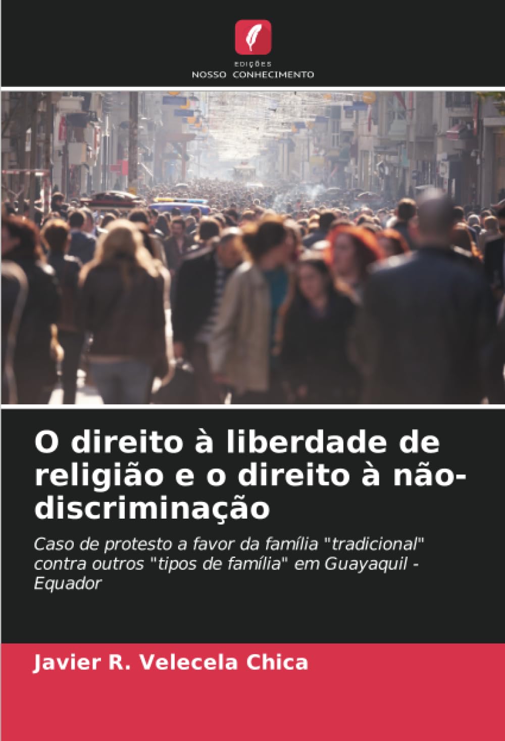 ler totalmente O direito à liberdade de religião e o direito à não-discriminação: Caso de protesto a favor da família "tradicional" contra outros "tipos de família" em Guayaquil - Equador (Portuguese Edition)