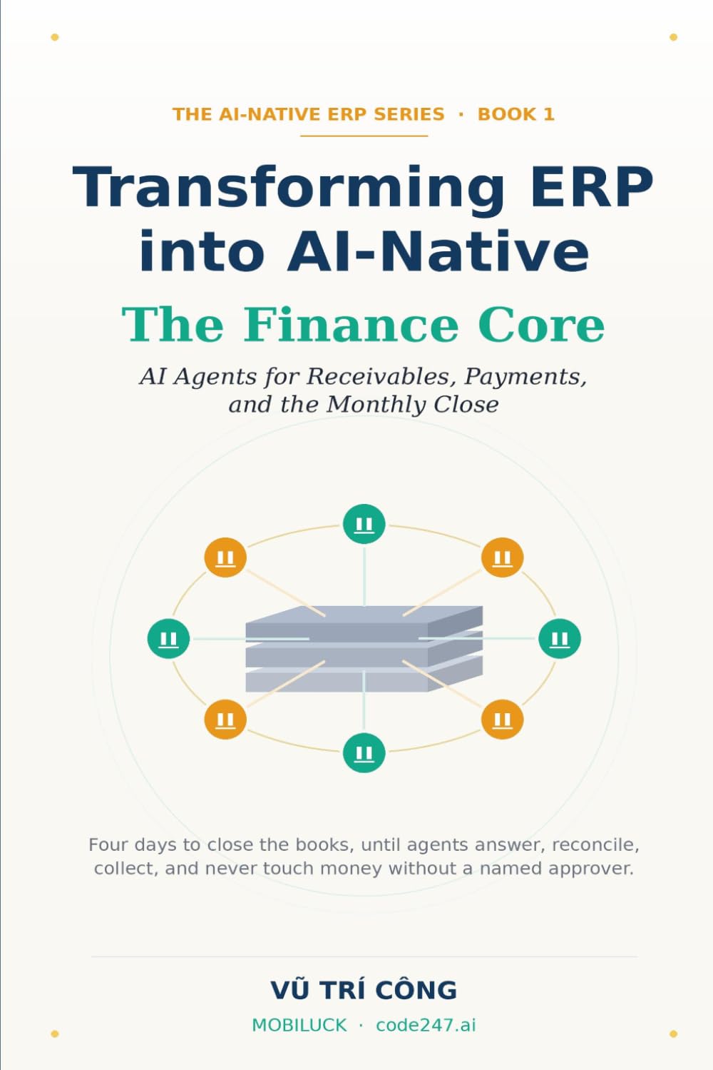 Transforming ERP into AI-Native The Finance Core - AI Agents for Receivables, Payments, and the Monthly Close: From four days to close the books to ... ERP into AI-Native — Wrap, Don't Rewrite)
