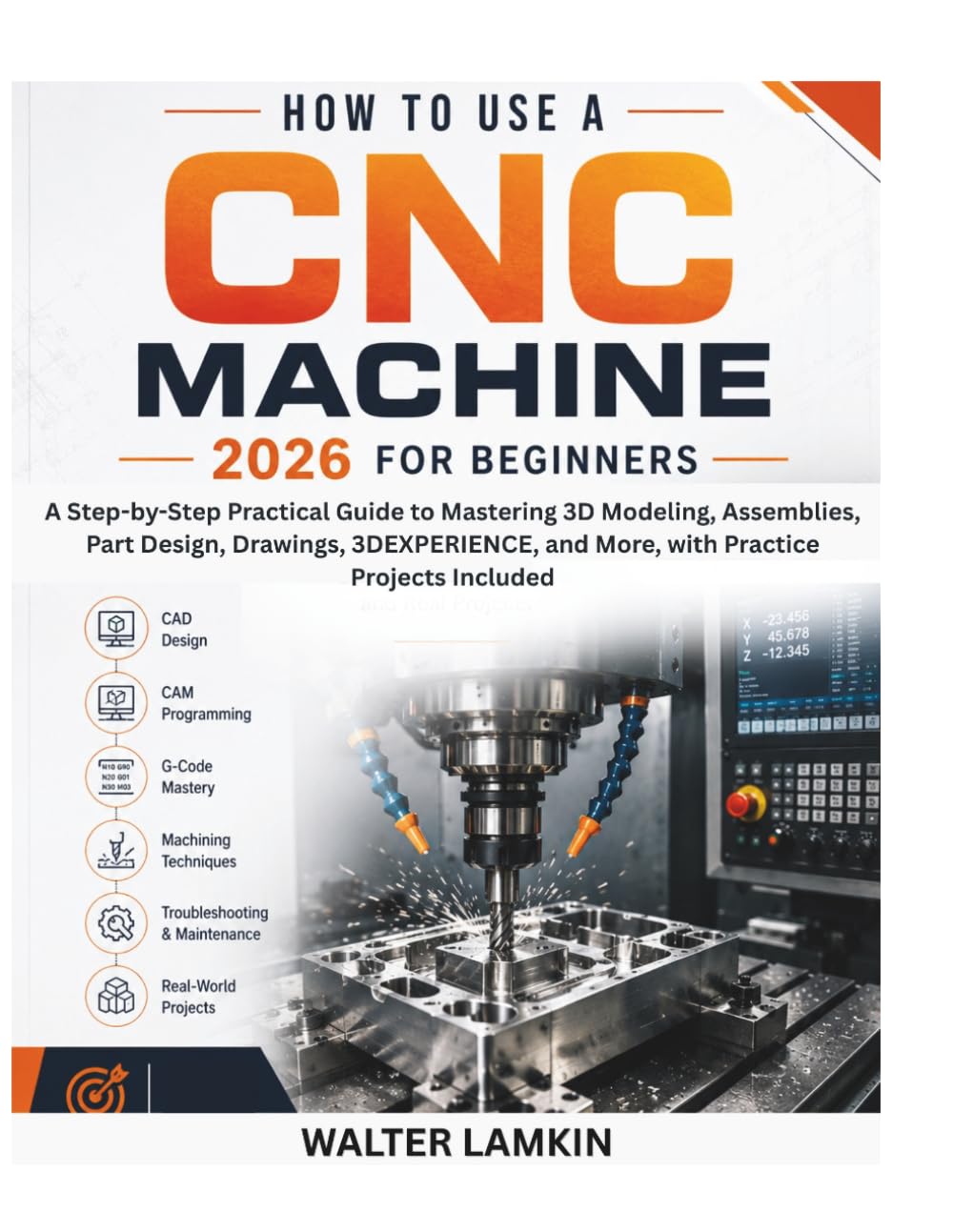 ler totalmente How to Use a CNC Machine 2026 for Beginners: A Step-by-Step Practical Guide to Mastering 3D Modeling, Assemblies, Part Design, Drawings, 3DEXPERIENCE, and More, with Practice Projects Included