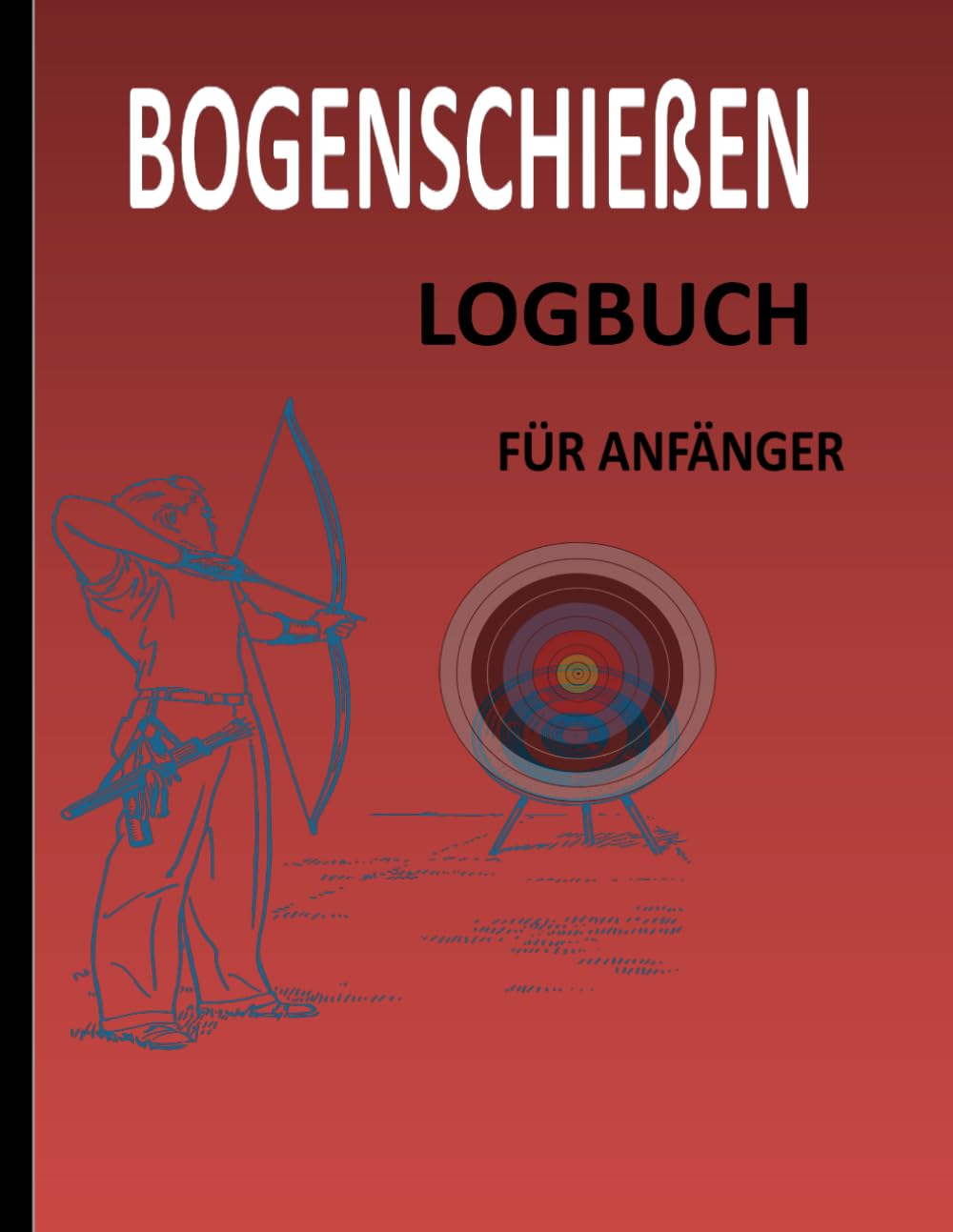 Bogenschießen Logbuch für Anfänger: Bogenschießdatenbuch für Anfänger und Profis Format 8,5 x 11 Zoll mit 120 Seiten. (German Edition) baixar o livro de graça
