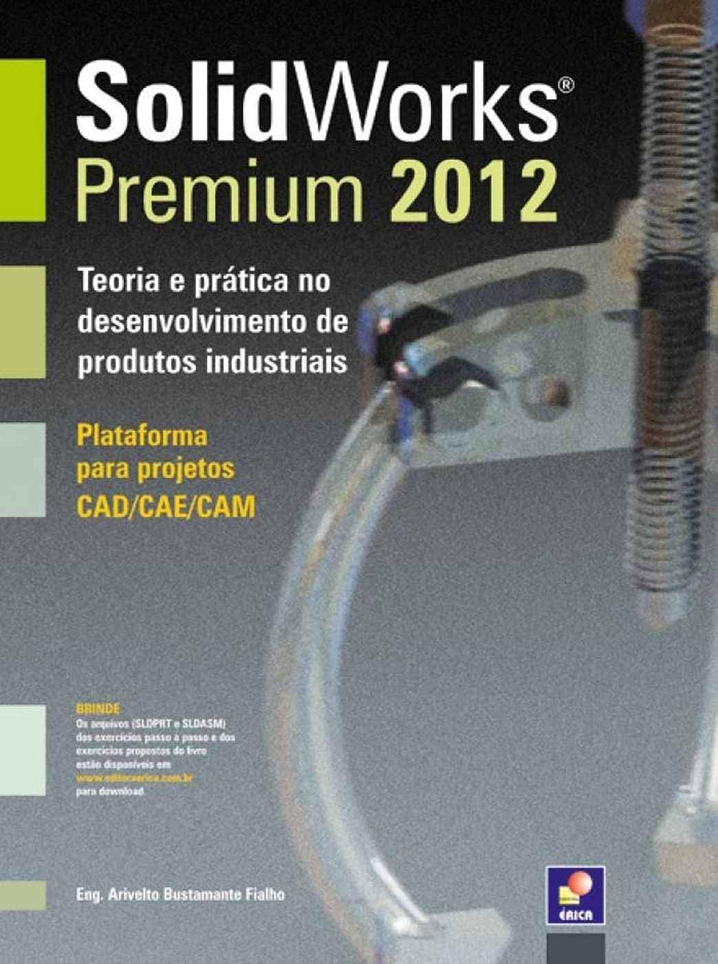 Solidworks premium 2012: Teoria e prática no desenvolvimento de produtos industriais - plataforma para projetos cad/cae/cam