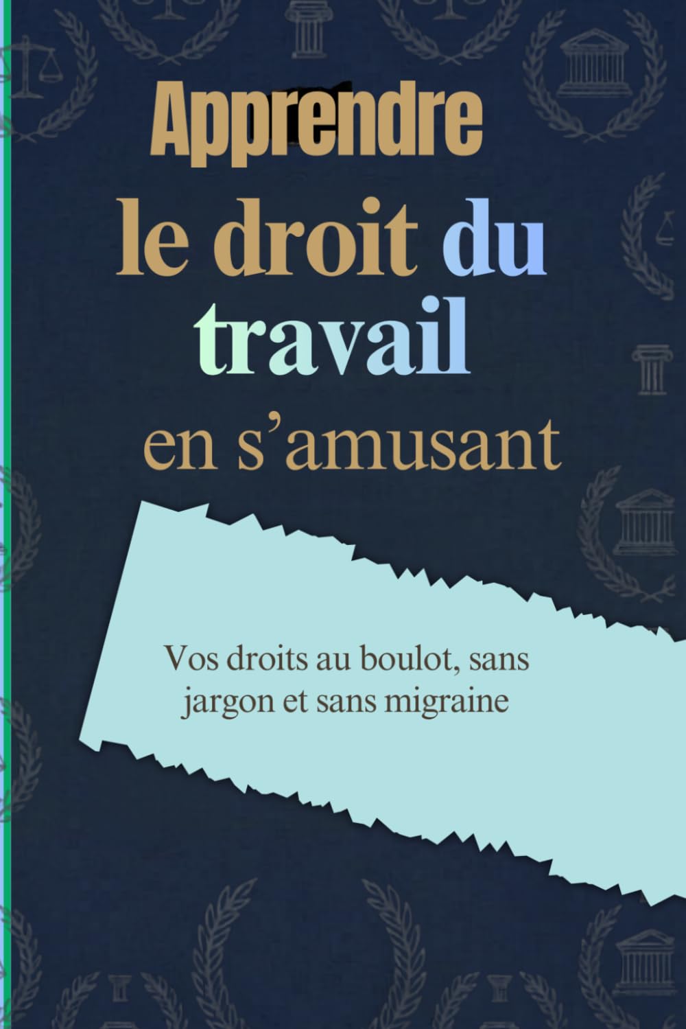 Apprendre le droit du travail en s'amusant: Vos droits au boulot, sans jargon et sans migraine baixar o livro de graça