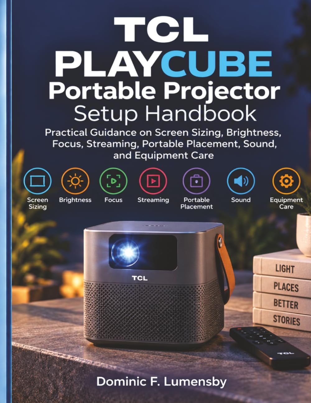 TCL PLAYCUBE Portable Projector Setup Handbook: Practical Guidance on Screen Sizing, Brightness, Focus, Streaming, Portable Placement, Sound, and Equipment Care baixar o livro de graça
