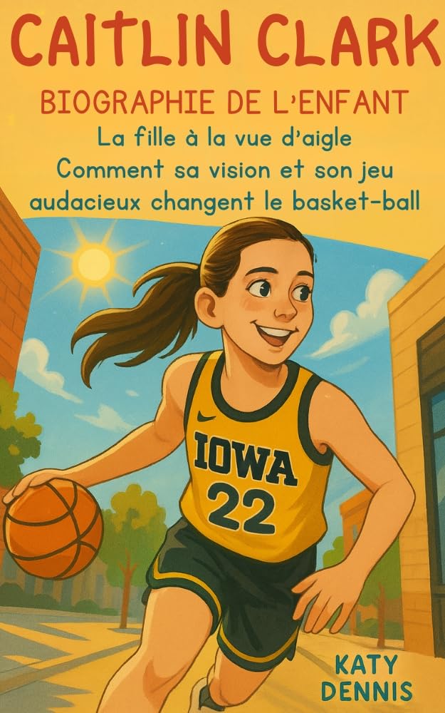 ler totalmente caitlin clark biographie de l'enfant: La fille à la vue d'aigle La fille à la vue d'aigle: Comment sa vision et son jeu audacieux changent le basket-ball (French Edition)