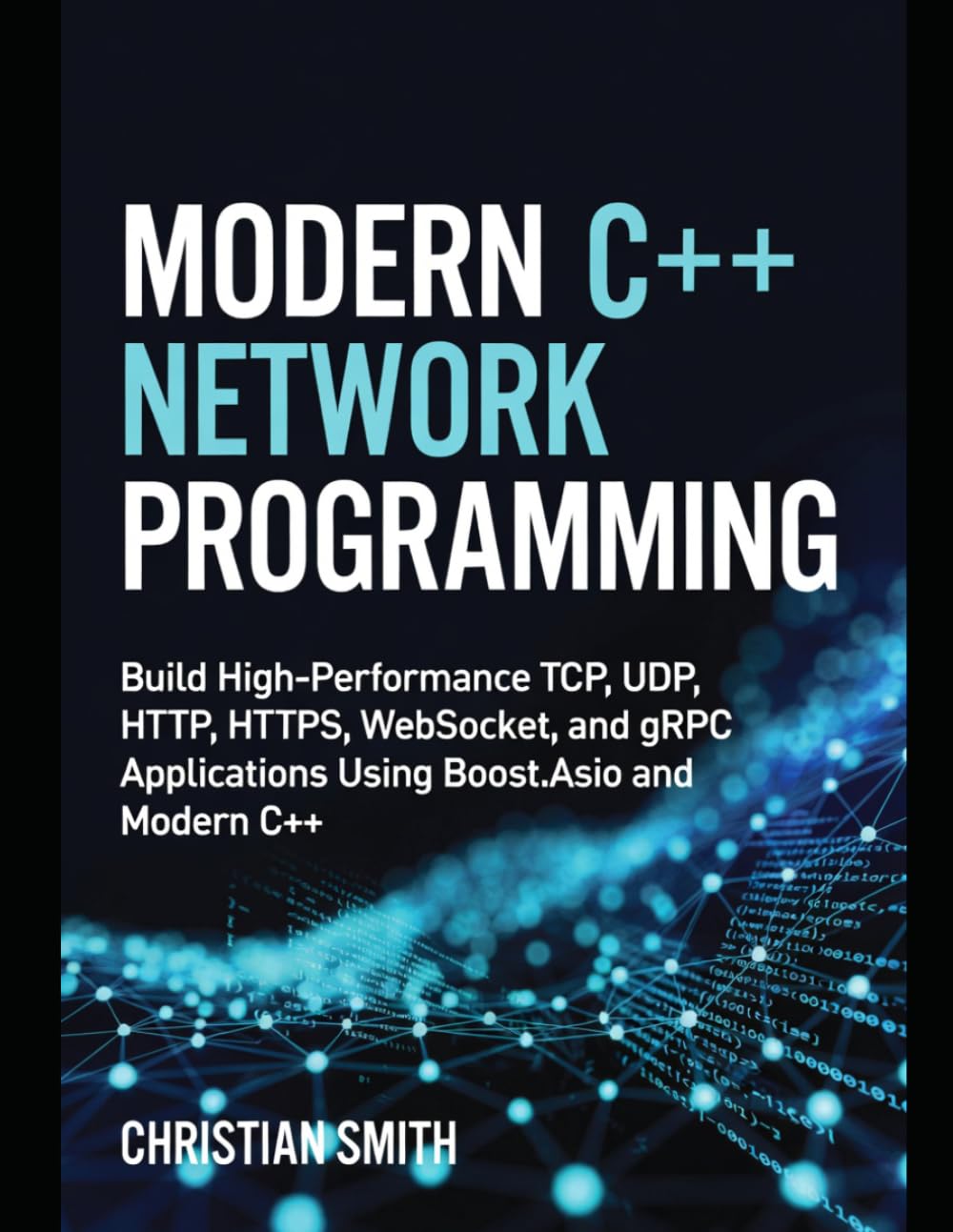 Modern C++ Network Programming: Build High-Performance TCP, UDP, HTTP, HTTPS, WebSocket, and gRPC Applications Using Boost.Asio and Modern C++