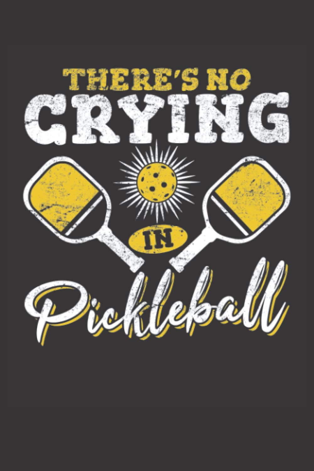 There's No Crying In Pickleball: Pickleball Journal