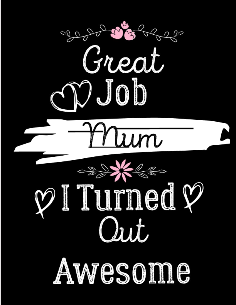 ler totalmente Mothers Day Gifts from Daughter: GREAT JOB MUM I TURNED OUT AWESOME, gifts for mom, from Daughter, from Son: Unique birthday gifts for women, for... from Daughter, husband, son, Lined Notebook
