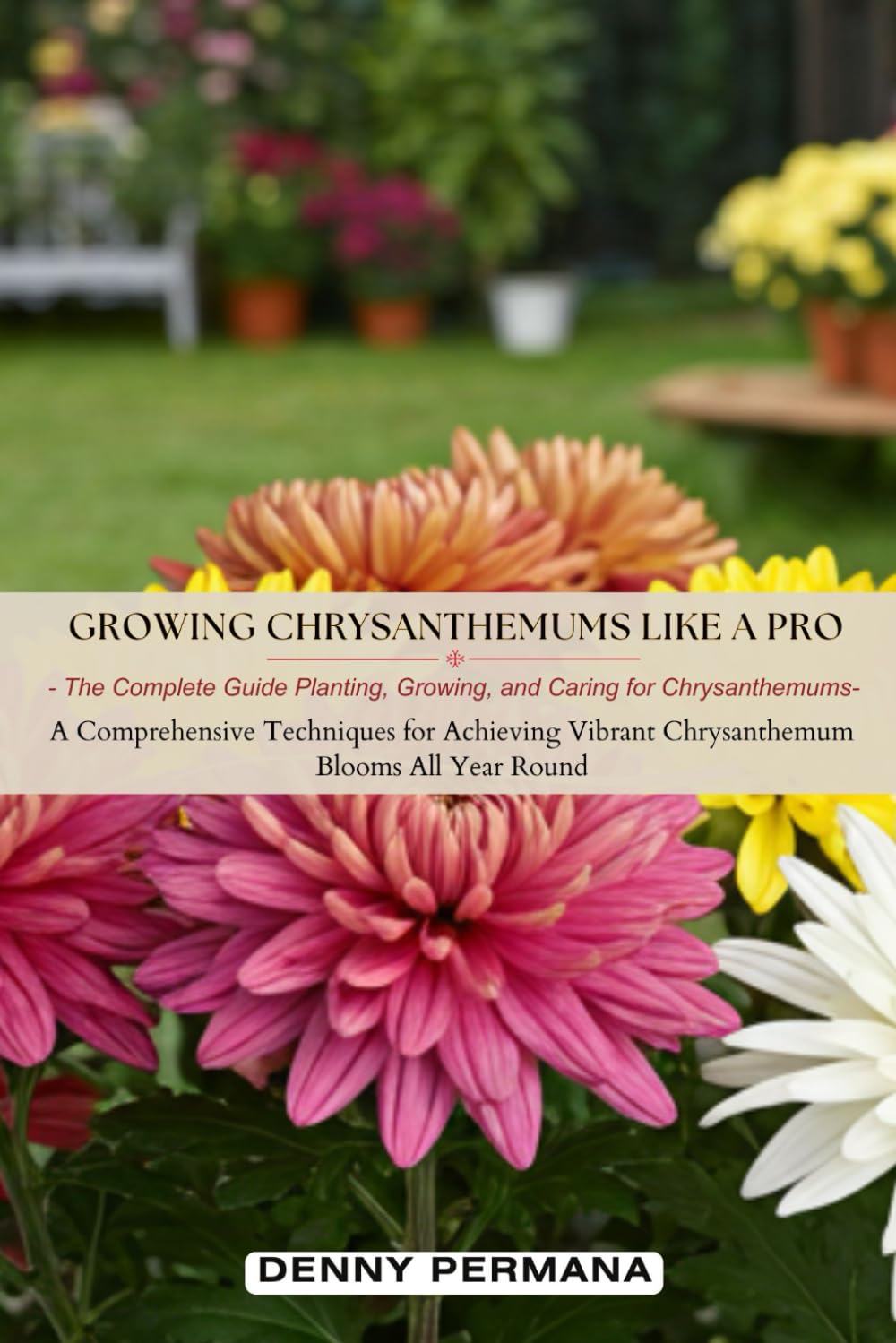 ler totalmente Growing Chrysanthemums Like a Pro: The Complete Guide Planting, Growing, and Caring for Chrysanthemums: A Comprehensive Techniques for Achieving Vibrant Chrysanthemum Blooms All Year Round