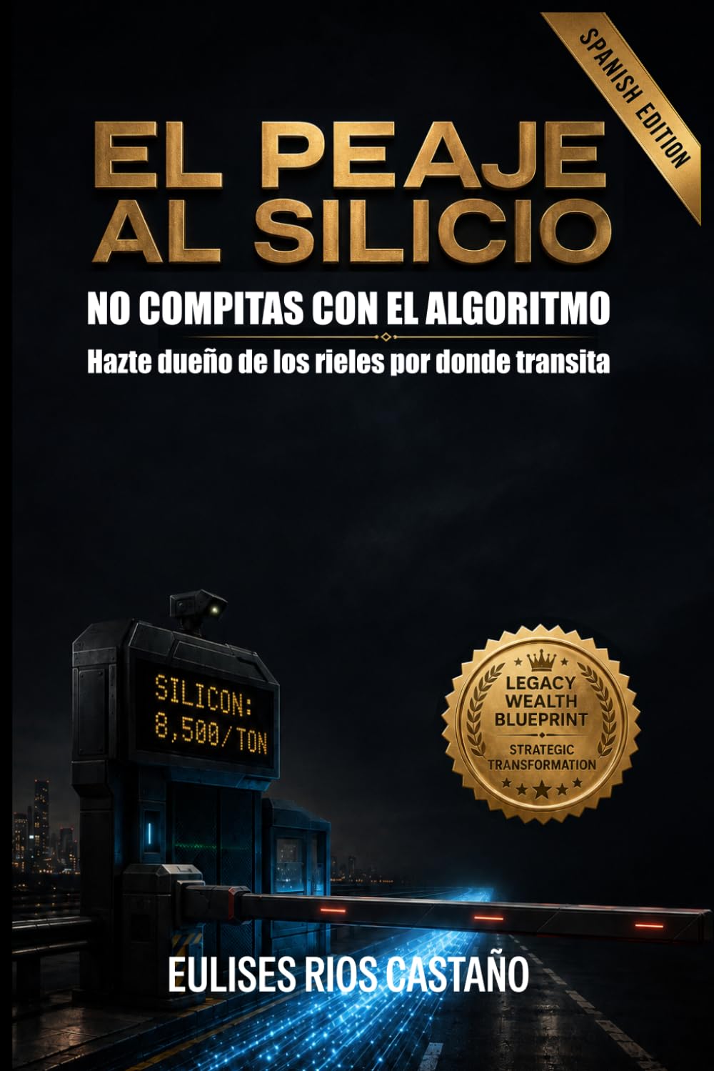 ler totalmente EL PEAJE AL SILICIO: NO COMPITAS CON EL ALGORITMO - Hazte dueño de los rieles por donde transita (Spanish Edition)