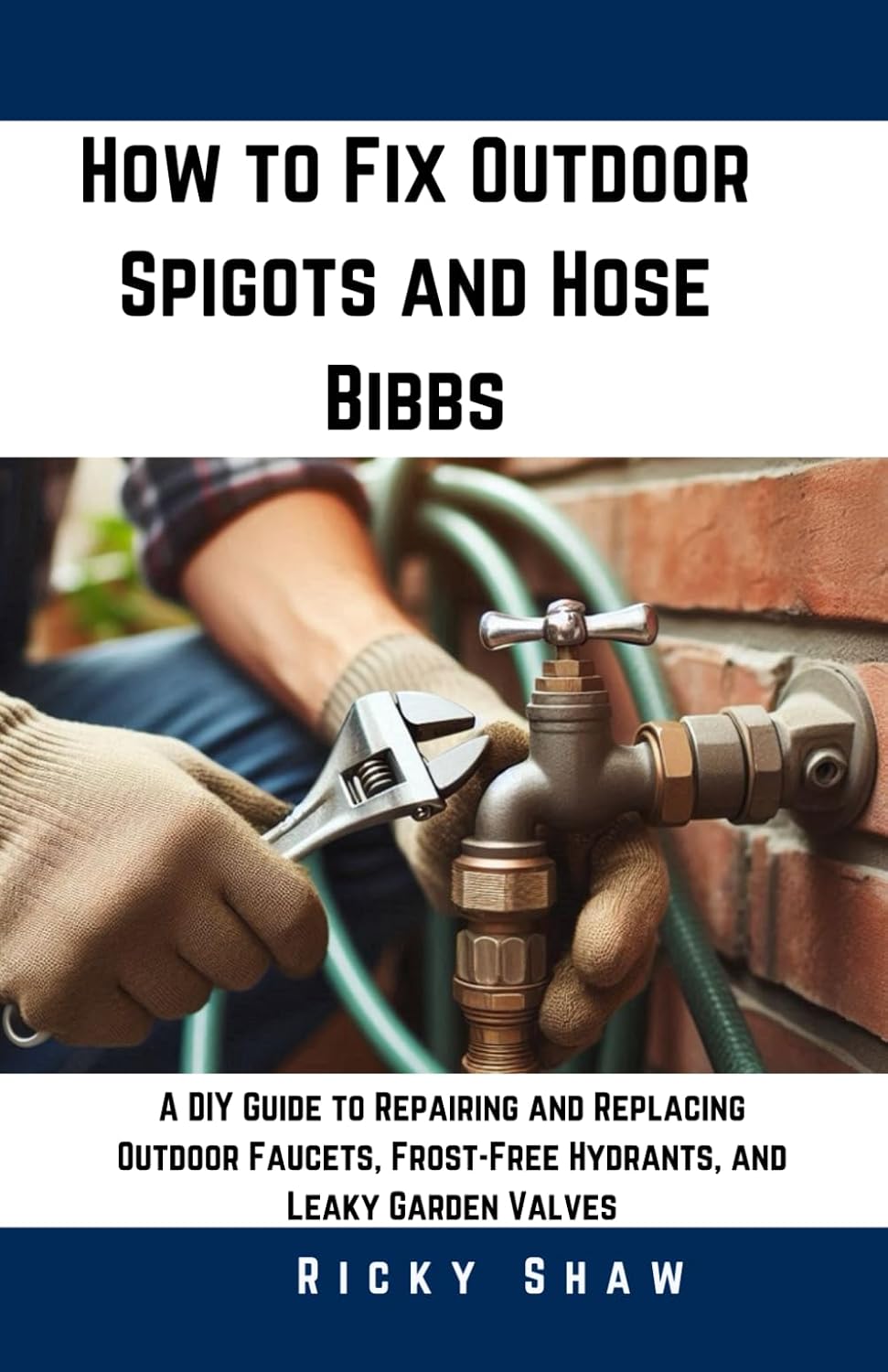 How to Fix Outdoor Spigots and Hose Bibbs: A DIY Guide to Repairing and Replacing Outdoor Faucets, Frost-Free Hydrants, and Leaky Garden Valves (Plumbing 911: Quick Fixes for Common Household Leaks) baixar o livro de graça