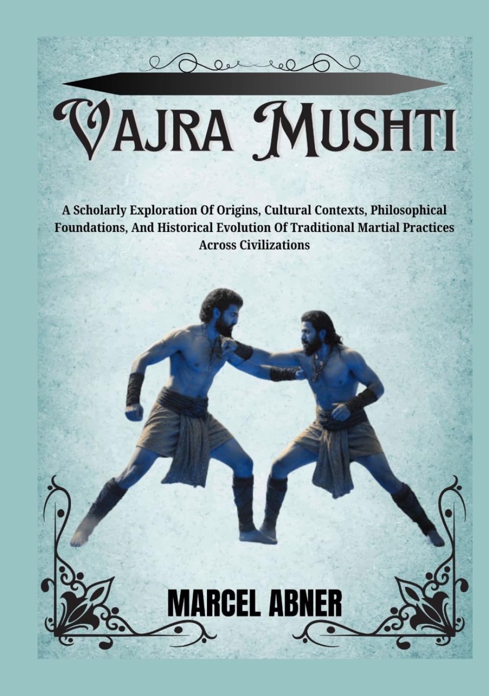 VAJRA MUSHTI: A Scholarly Exploration Of Origins, Cultural Contexts, Philosophical Foundations, And Historical Evolution Of Traditional Martial Practices Across Civilizations baixar livro de graça