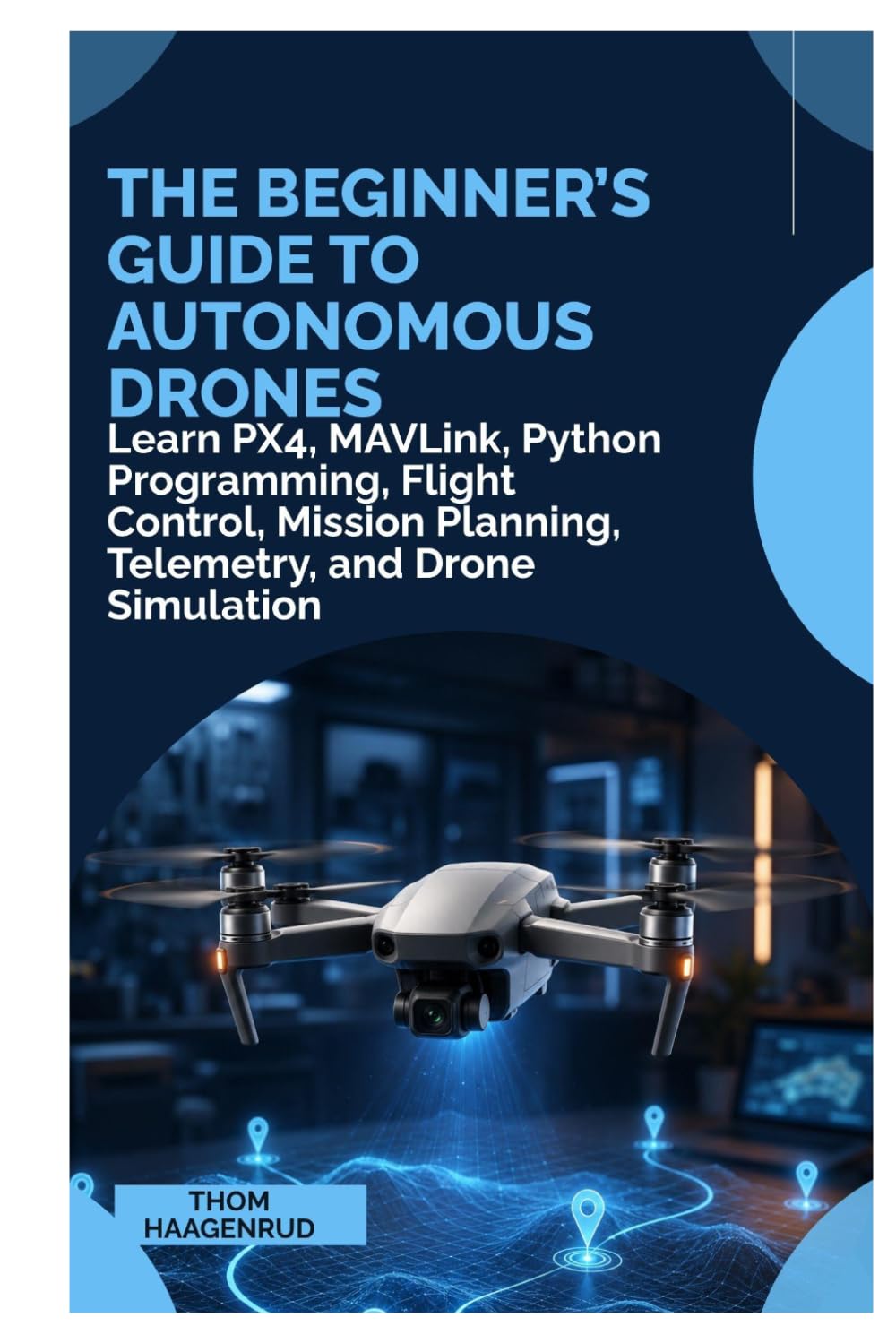 The Beginner's Guide to Autonomous Drones: Learn PX4, MAVLink, Python Programming, Flight Control, Mission Planning, Telemetry, and Drone Simulation baixar o livro de graça