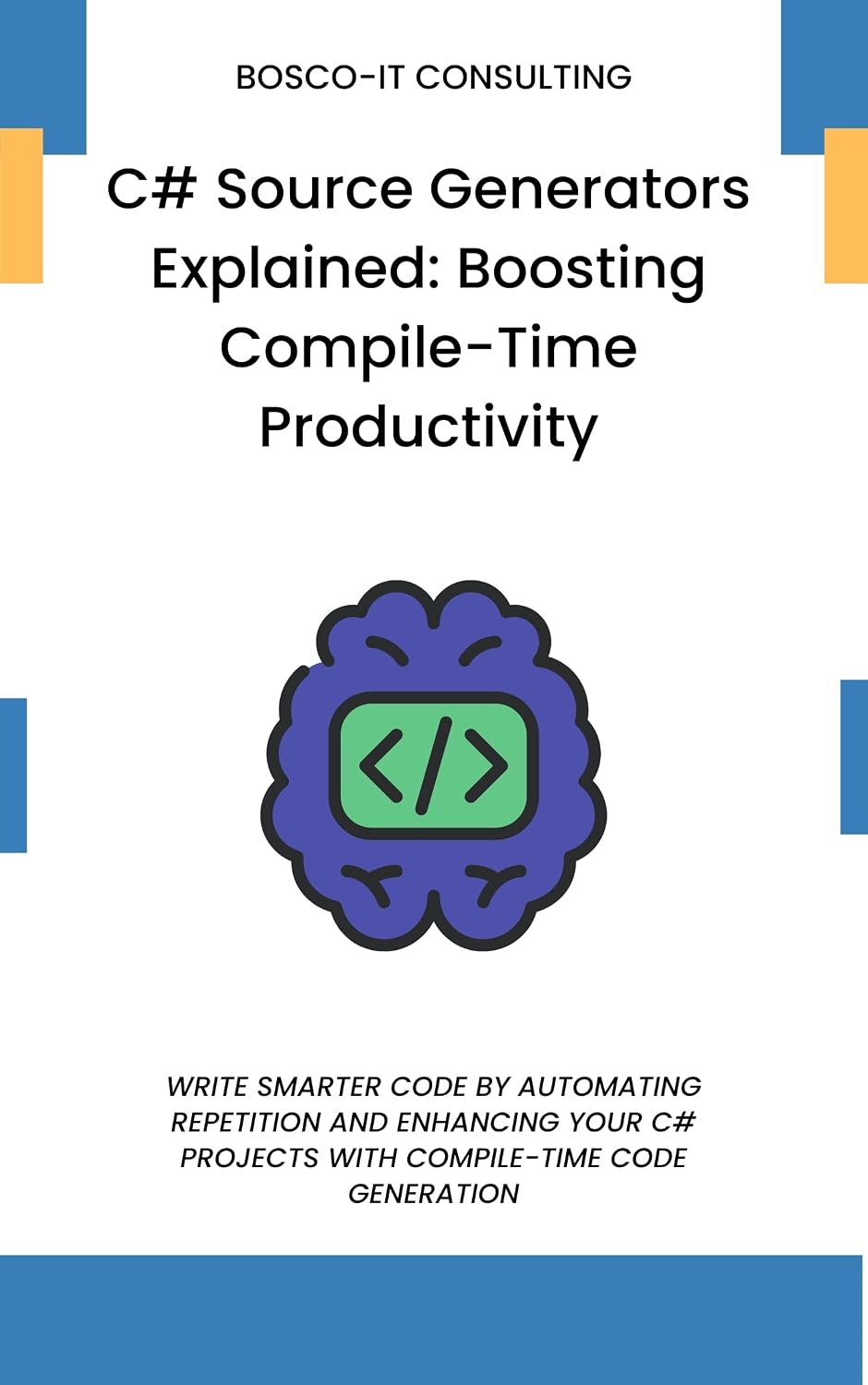 ler totalmente C# Source Generators Explained: Boosting Compile-Time Productivity: Write Smarter Code by Automating Repetition and Enhancing Your C# Projects with Compile-Time Code Generation (English Edition)