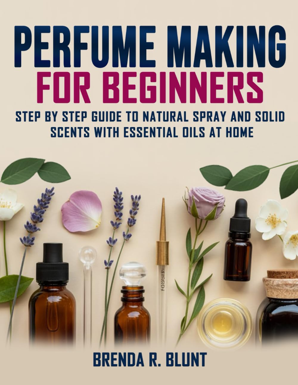 Perfume Making for Beginners: Step-by-Step Guide to Natural Spray and Solid Scents with Essential Oils at Home baixar livro de graça