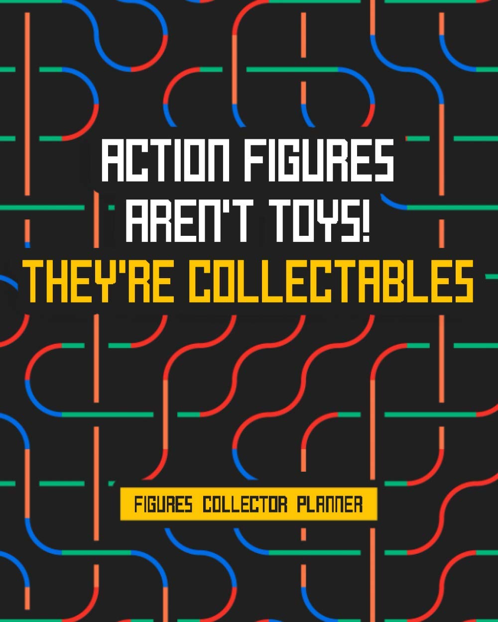 Action Figures Aren't Toys! They're Collectables: Figures Collector Planner Keep Track Of Upcoming Releases Trading Figures And Wishlist Design baixar o livro de graça