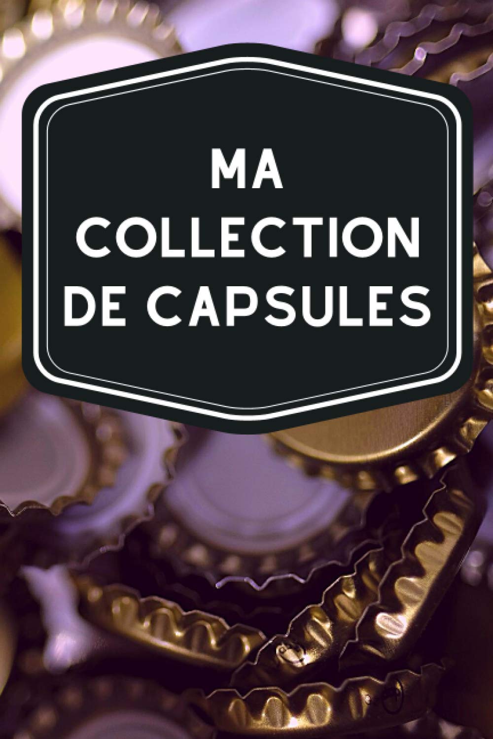 Ma collection de capsules: Carnet de notes avec tableaux clairs et designs pour suivre et classer votre inventaire de capsules de bouteilles (bières,... idéal pour les capsulophiles (French Edition) baixar livro de graça