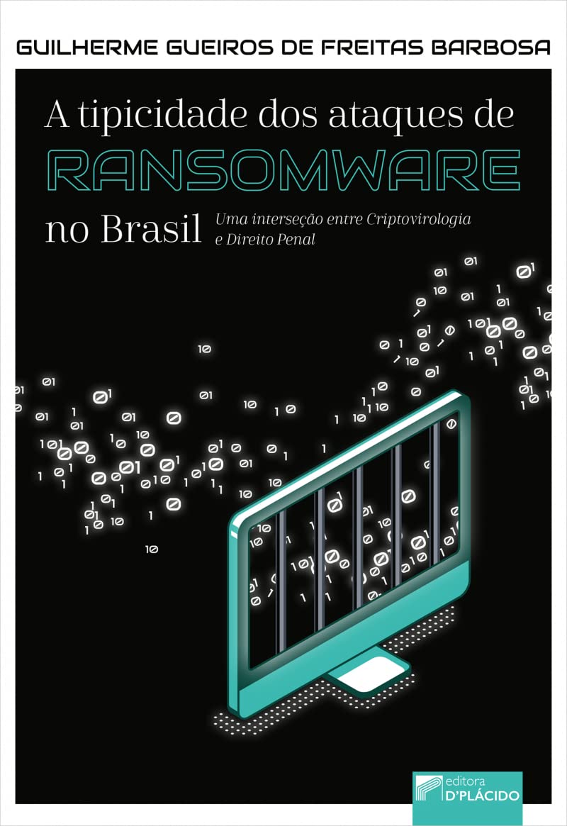 A Tipicidade dos Ataques de Ransomware no Brasil: uma Interseção Entre Criptovirologia e Direito Penal baixar livro de graça