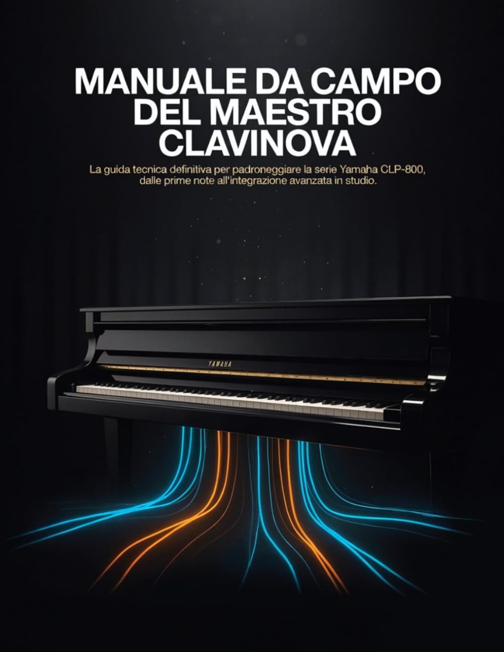 capítulo por capítulo baixar manuale da campo del maestro Clavinova: La guida tecnica definitiva per padroneggiare la serie Yamaha CLP-800, dalle prime note all'integrazione avanzata in studio. (Italian Edition)