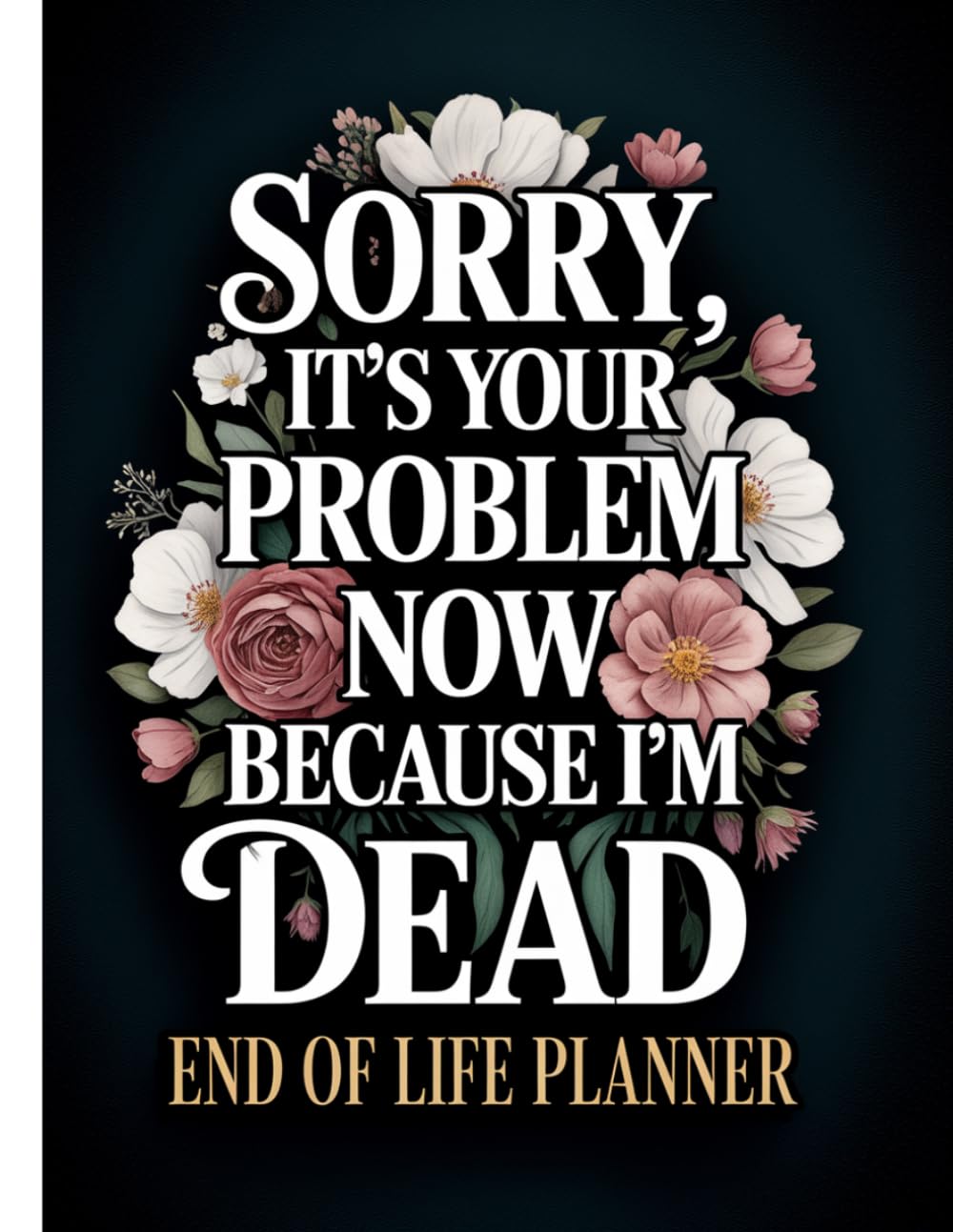 Sorry, it’s Your Problem Now, Because I'm Dead: your loved ones will have straightforward access to all the information they need after your passing baixar livro de graça